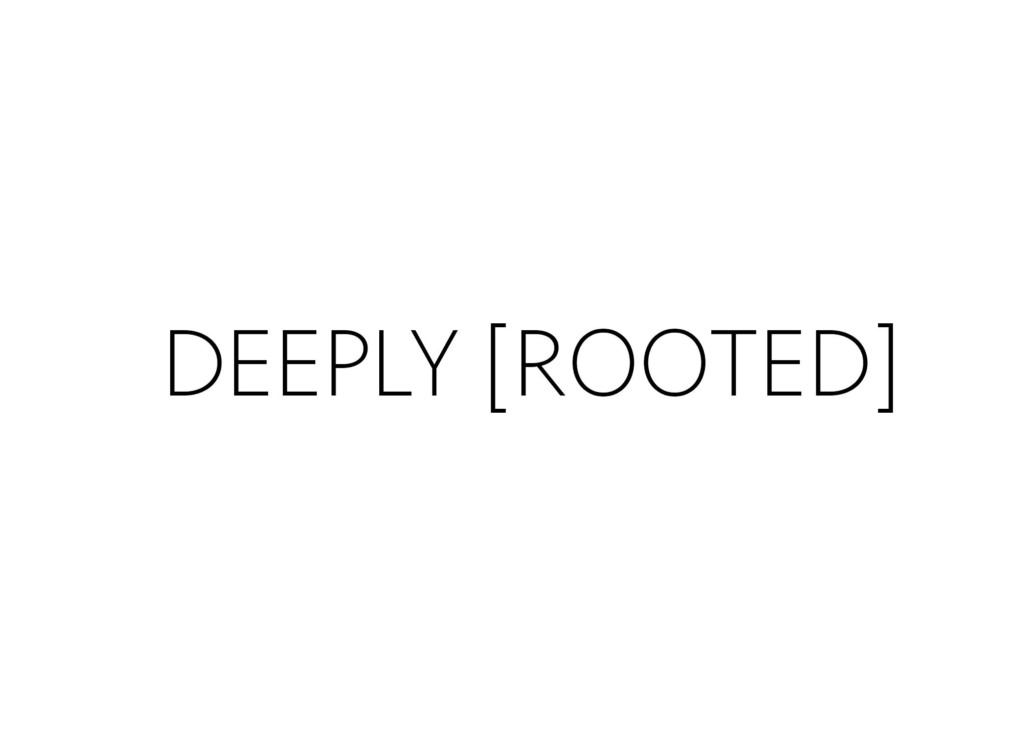 DEEPLY [ROOTED]